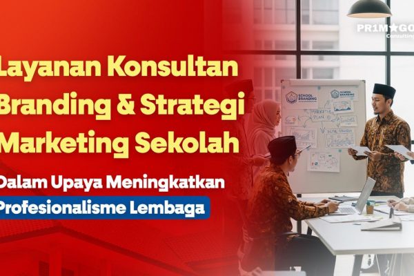 Primago Consulting Berikan Layanan Konsultan Branding & Strategi Marketing Sekolah Dalam Upaya Meningkatkan Profesionalisme Lembaga